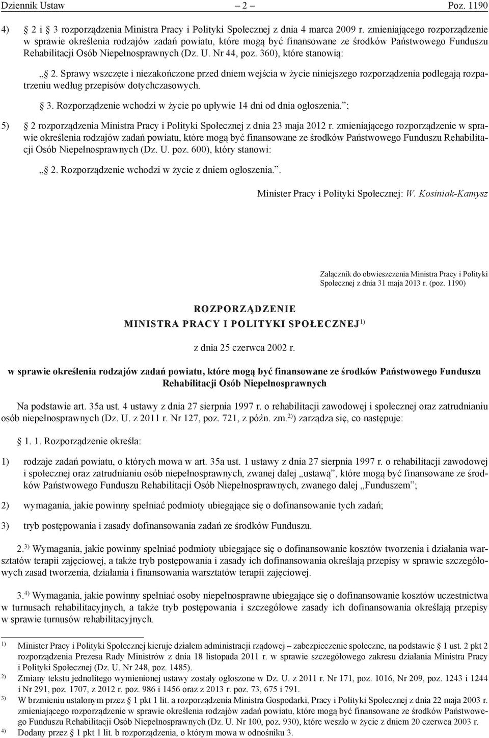 Rozporządzenie wchodzi w życie po upływie 14 dni od dnia ogłoszenia. ; 5) 2 rozporządzenia Ministra Pracy i Polityki Społecznej z dnia 23 maja 2012 r.