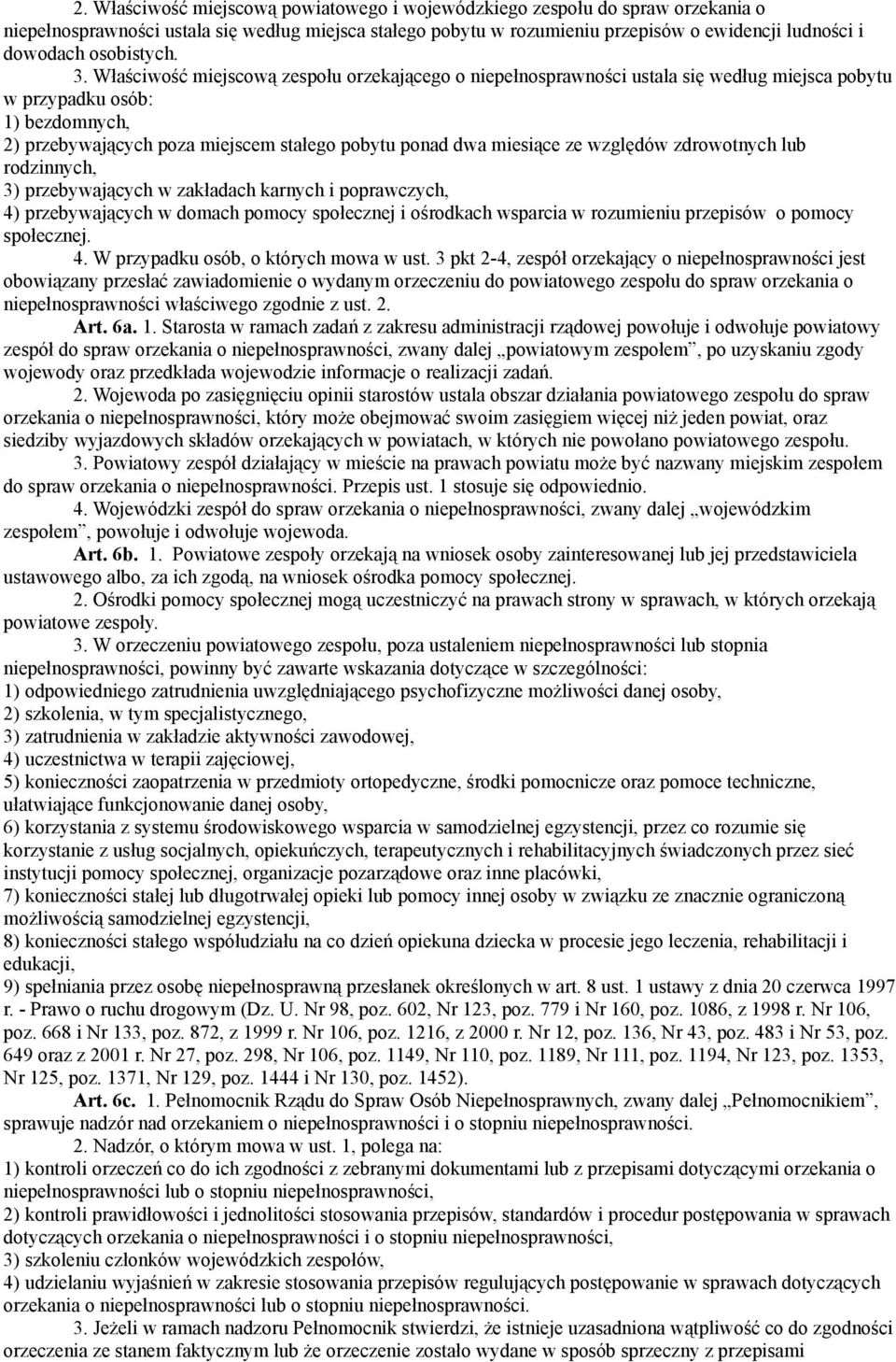 Właściwość miejscową zespołu orzekającego o niepełnosprawności ustala się według miejsca pobytu w przypadku osób: 1) bezdomnych, 2) przebywających poza miejscem stałego pobytu ponad dwa miesiące ze