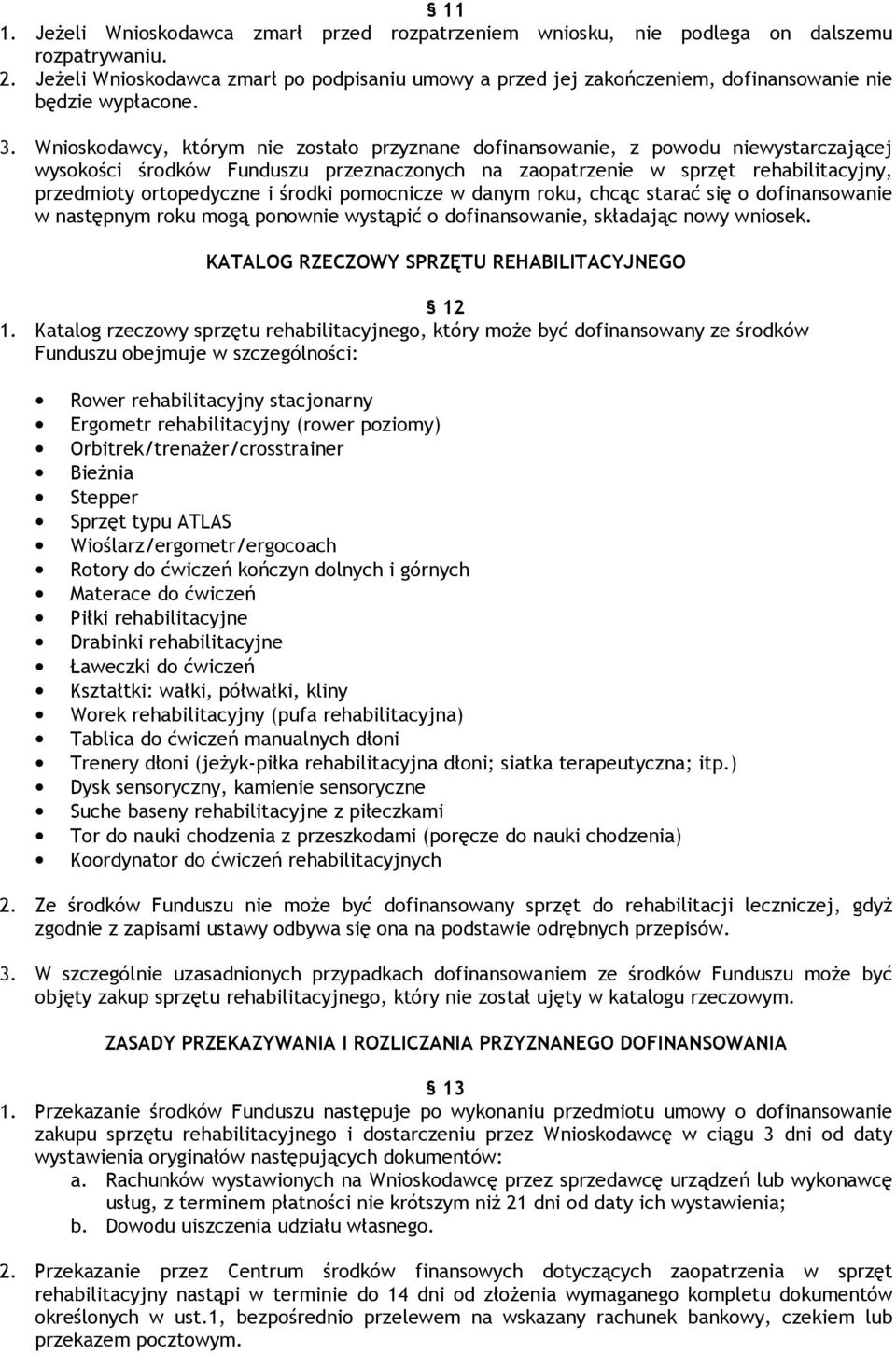 Wnioskodawcy, którym nie zostało przyznane dofinansowanie, z powodu niewystarczającej wysokości środków Funduszu przeznaczonych na zaopatrzenie w sprzęt rehabilitacyjny, przedmioty ortopedyczne i