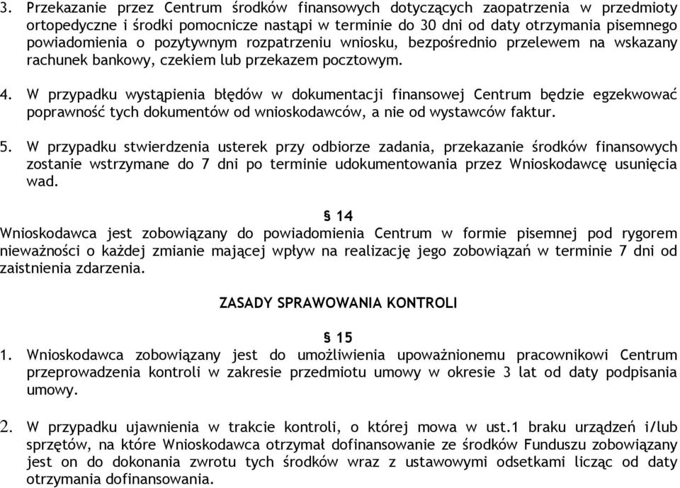 W przypadku wystąpienia błędów w dokumentacji finansowej Centrum będzie egzekwować poprawność tych dokumentów od wnioskodawców, a nie od wystawców faktur. 5.
