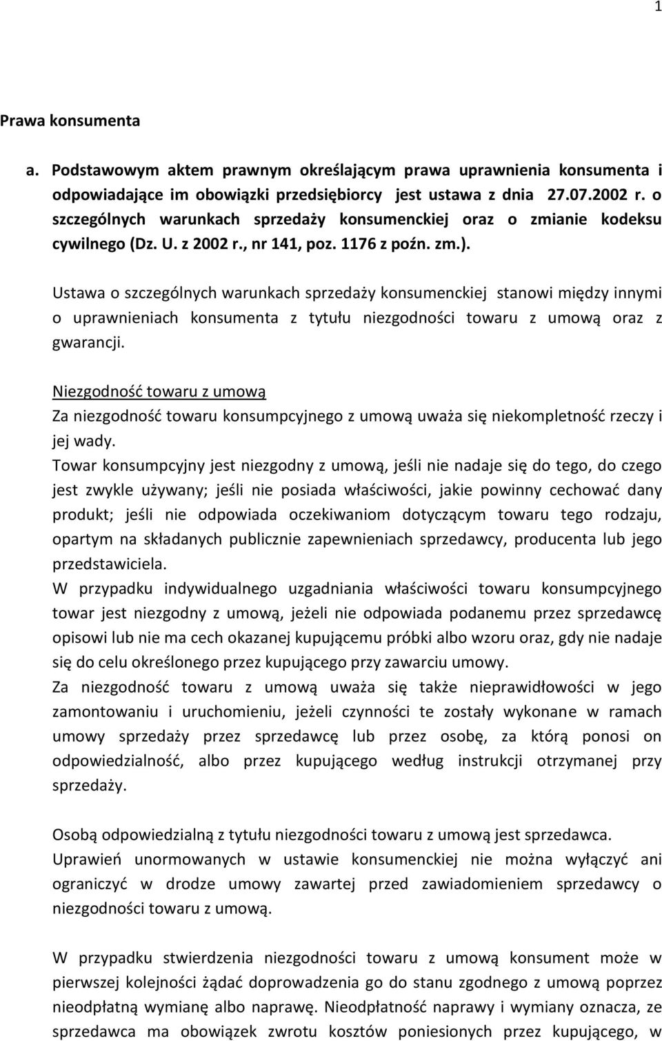 Ustawa o szczególnych warunkach sprzedaży konsumenckiej stanowi między innymi o uprawnieniach konsumenta z tytułu niezgodności towaru z umową oraz z gwarancji.