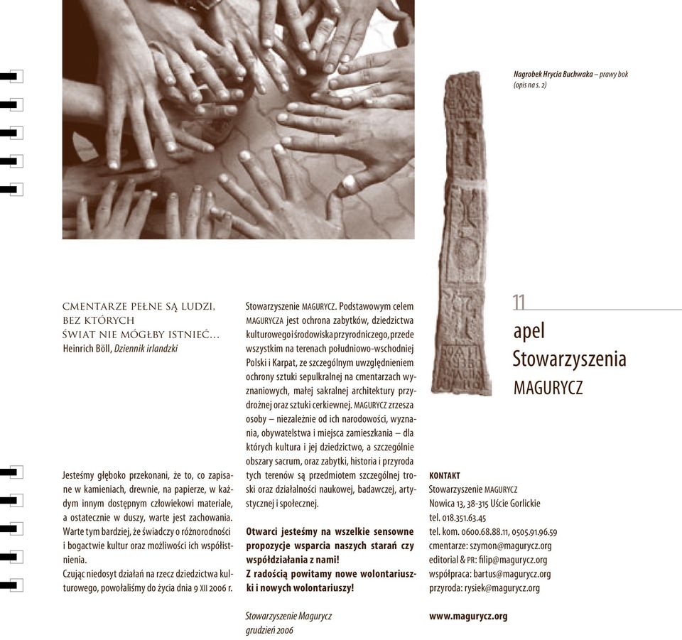 dostępnym człowiekowi materiale, a ostatecznie w duszy, warte jest zachowania. Warte tym bardziej, że świadczy o różnorodności i bogactwie kultur oraz możliwości ich współistnienia.
