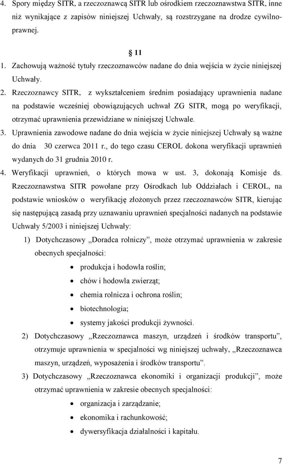 Rzeczoznawcy SITR, z wykształceniem średnim posiadający uprawnienia nadane na podstawie wcześniej obowiązujących uchwał ZG SITR, mogą po weryfikacji, otrzymać uprawnienia przewidziane w niniejszej