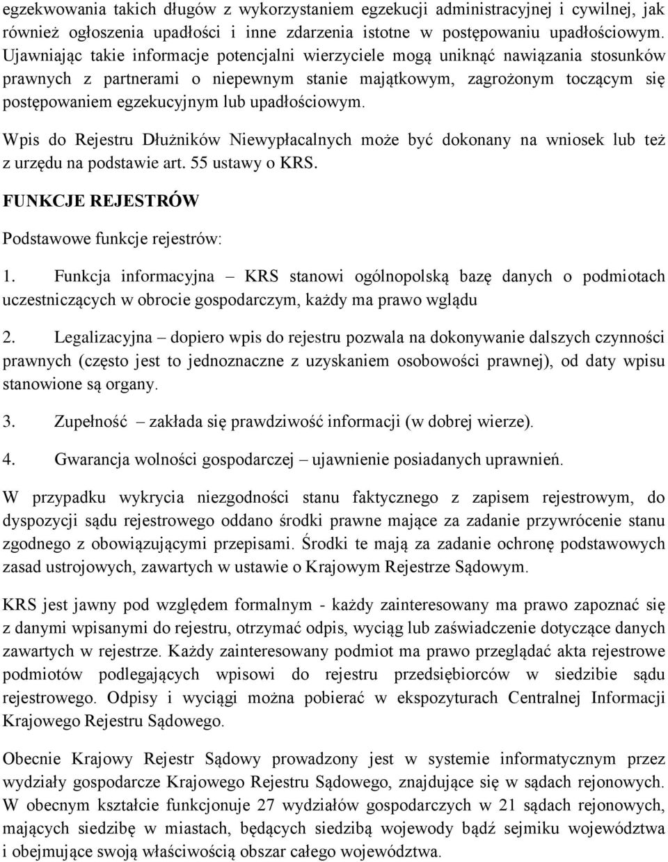 upadłościowym. Wpis do Rejestru Dłużników Niewypłacalnych może być dokonany na wniosek lub też z urzędu na podstawie art. 55 ustawy o KRS. FUNKCJE REJESTRÓW Podstawowe funkcje rejestrów: 1.