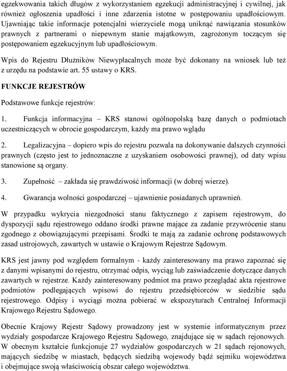 upadłościowym. Wpis do Rejestru Dłużników Niewypłacalnych może być dokonany na wniosek lub też z urzędu na podstawie art. 55 ustawy o KRS. FUNKCJE REJESTRÓW Podstawowe funkcje rejestrów: 1.