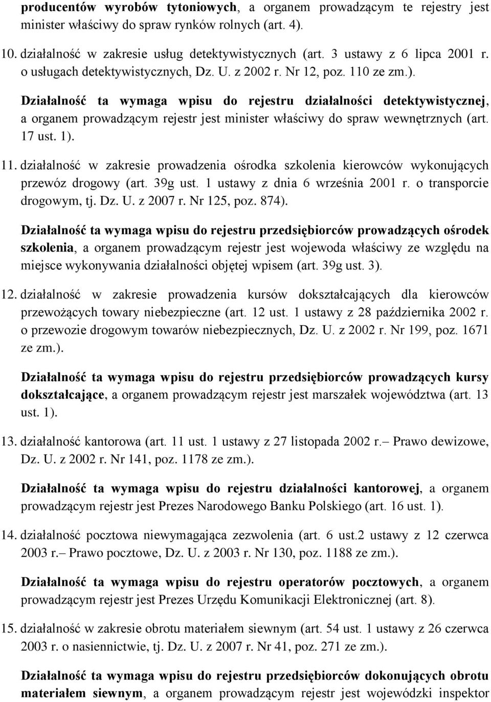 Działalność ta wymaga wpisu do rejestru działalności detektywistycznej, a organem prowadzącym rejestr jest minister właściwy do spraw wewnętrznych (art. 17 ust. 1). 11.