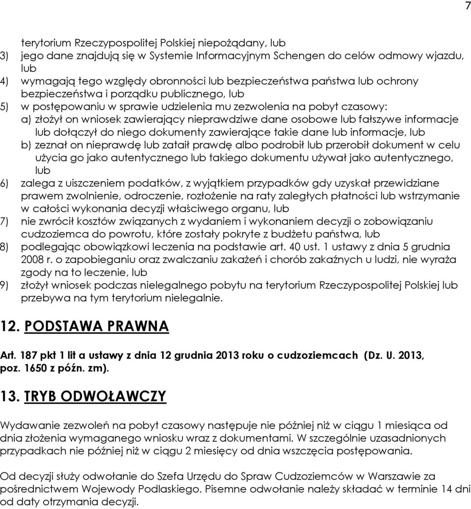 fałszywe informacje lub dołączył do niego dokumenty zawierające takie dane lub informacje, lub b) zeznał on nieprawdę lub zataił prawdę albo podrobił lub przerobił dokument w celu użycia go jako