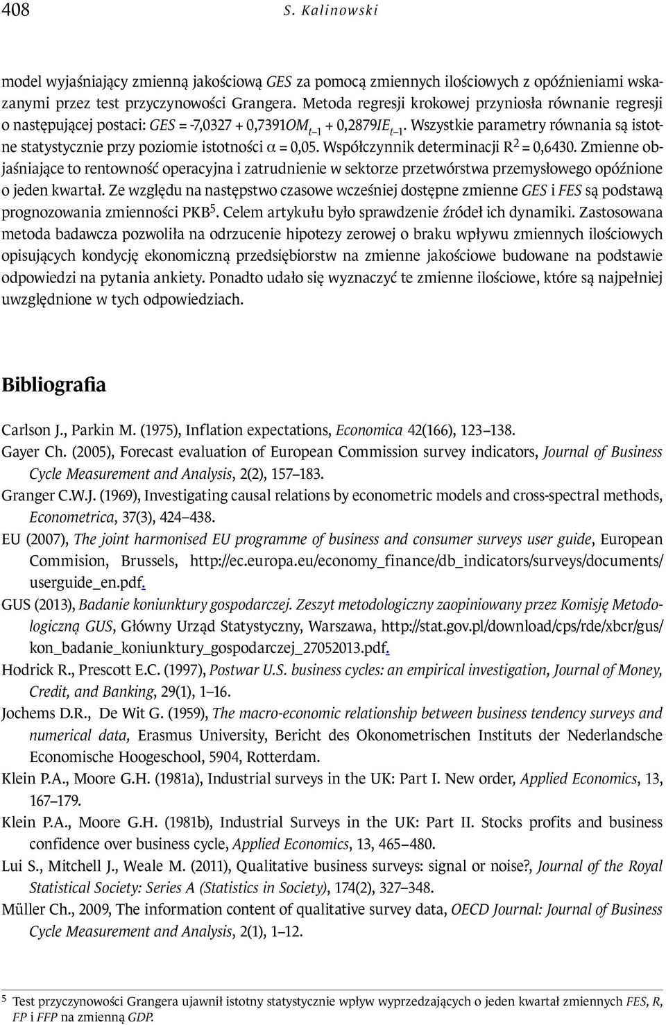 Wszystkie arametry równania są istotne statystycznie rzy oziomie istotności α = 0,05. Wsółczynnik determinacji R 2 = 0,6430.
