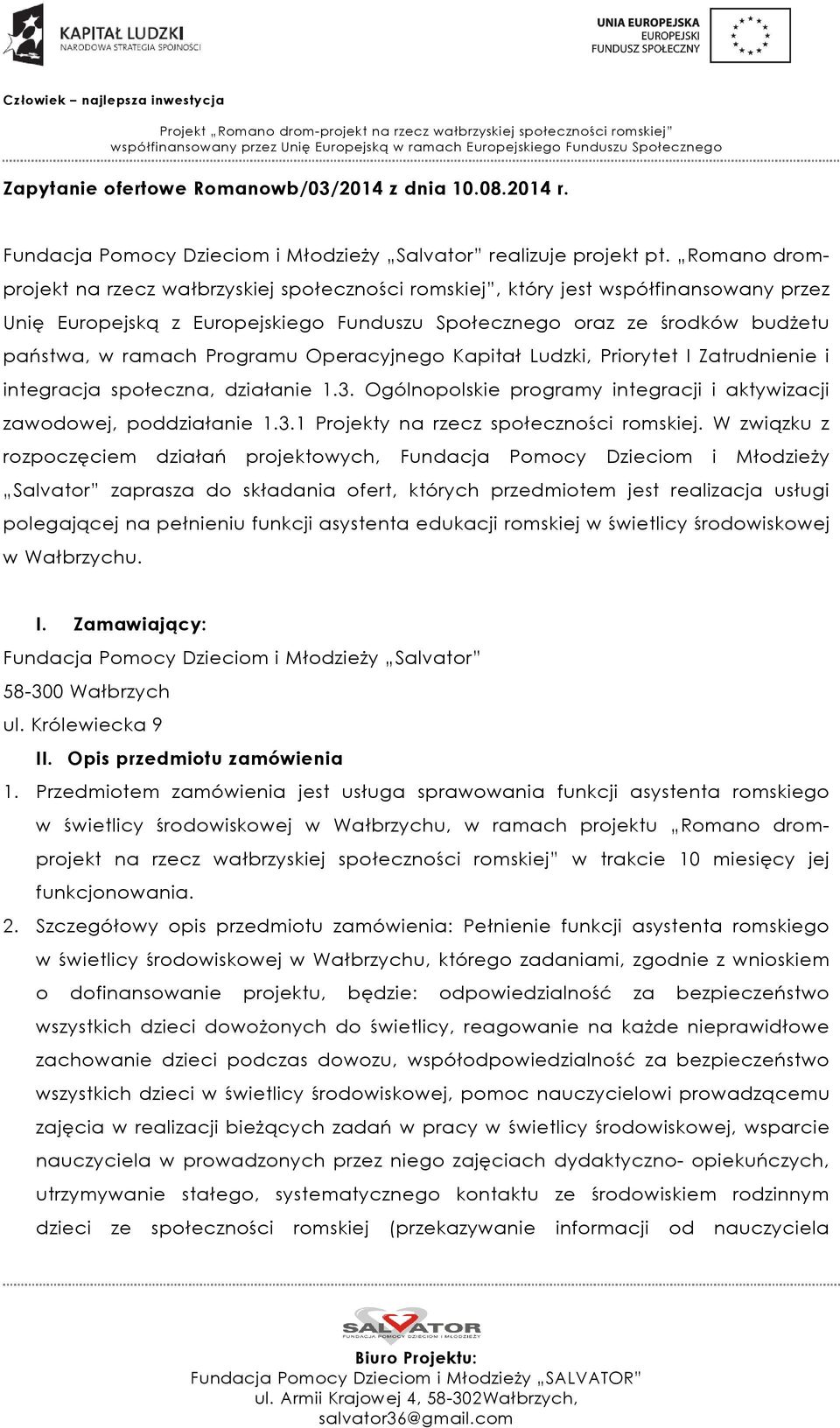 Programu Operacyjnego Kapitał Ludzki, Priorytet I Zatrudnienie i integracja społeczna, działanie 1.3. Ogólnopolskie programy integracji i aktywizacji zawodowej, poddziałanie 1.3.1 Projekty na rzecz społeczności romskiej.