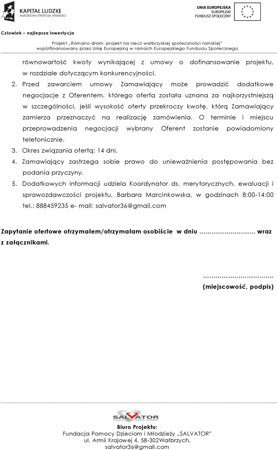 Zamawiający zamierza przeznaczyć na realizację zamówienia. O terminie i miejscu przeprowadzenia negocjacji wybrany Oferent zostanie powiadomiony telefonicznie. 3. Okres związania ofertą: 14 dni. 4.