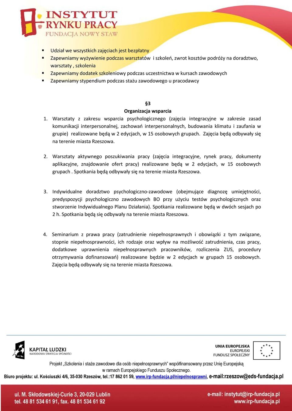 Warsztaty z zakresu wsparcia psychologicznego (zajęcia integracyjne w zakresie zasad komunikacji interpersonalnej, zachowań interpersonalnych, budowania klimatu i zaufania w grupie) realizowane będą