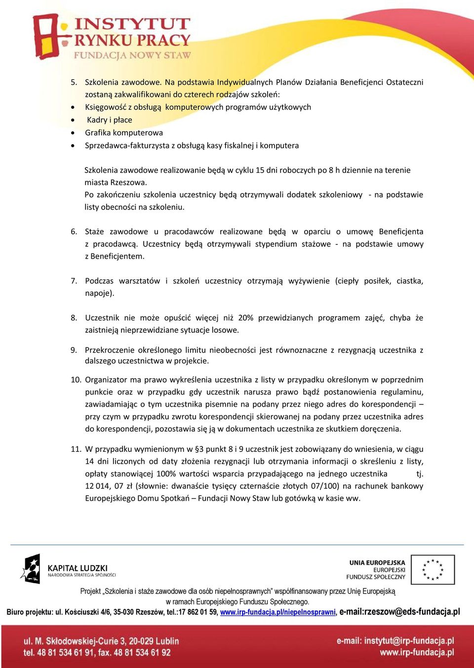 Grafika komputerowa Sprzedawca-fakturzysta z obsługą kasy fiskalnej i komputera Szkolenia zawodowe realizowanie będą w cyklu 15 dni roboczych po 8 h dziennie na terenie miasta Rzeszowa.
