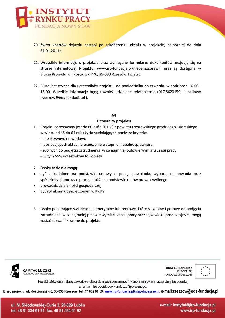 Kościuszki 4/6, 35-030 Rzeszów, I piętro. 22. Biuro jest czynne dla uczestników projektu od poniedziałku do czwartku w godzinach 10.00-15:00.