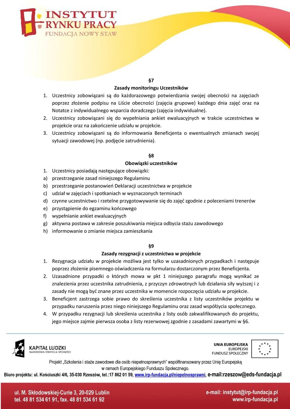 indywidualnego wsparcia doradczego (zajęcia indywidualne). 2. Uczestnicy zobowiązani się do wypełniania ankiet ewaluacyjnych w trakcie uczestnictwa w projekcie oraz na zakończenie udziału w projekcie.