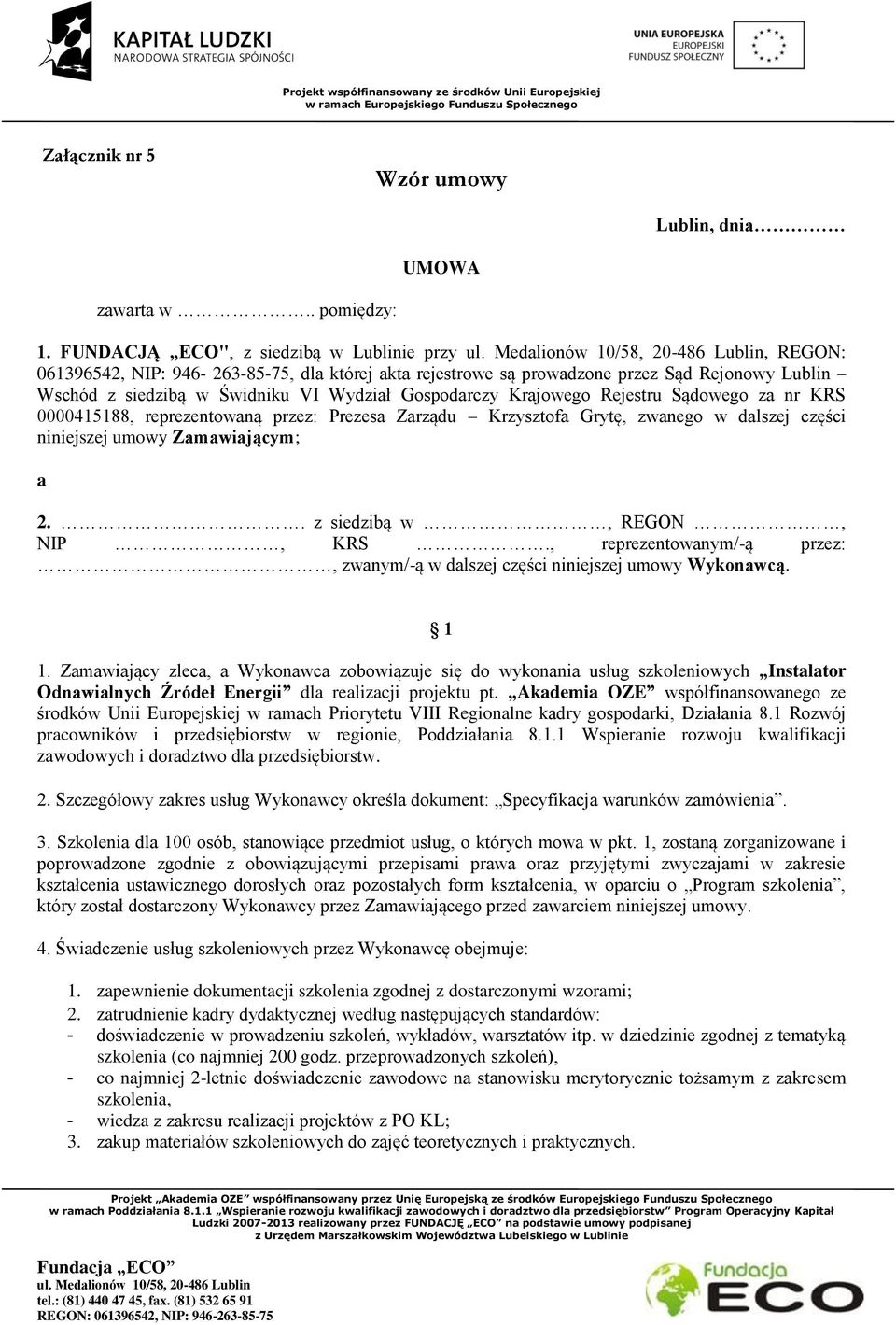 Krajowego Rejestru Sądowego za nr KRS 0000415188, reprezentowaną przez: Prezesa Zarządu Krzysztofa Grytę, zwanego w dalszej części niniejszej umowy Zamawiającym; a 2.. z siedzibą w, REGON, NIP, KRS.