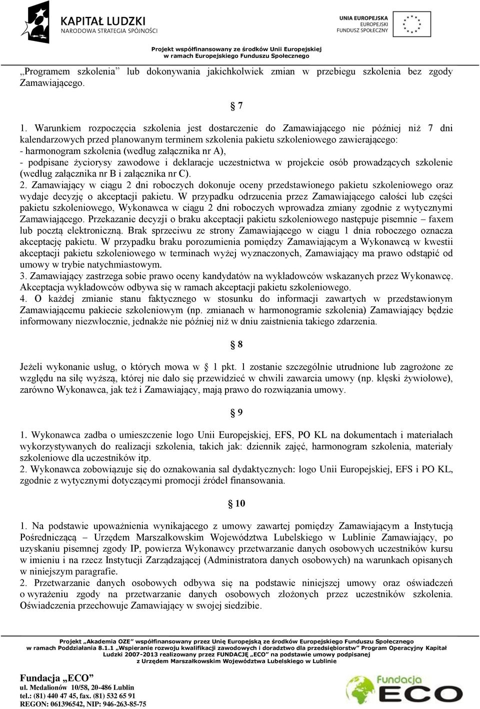 szkolenia (według załącznika nr A), - podpisane życiorysy zawodowe i deklaracje uczestnictwa w projekcie osób prowadzących szkolenie (według załącznika nr B i załącznika nr C). 2.