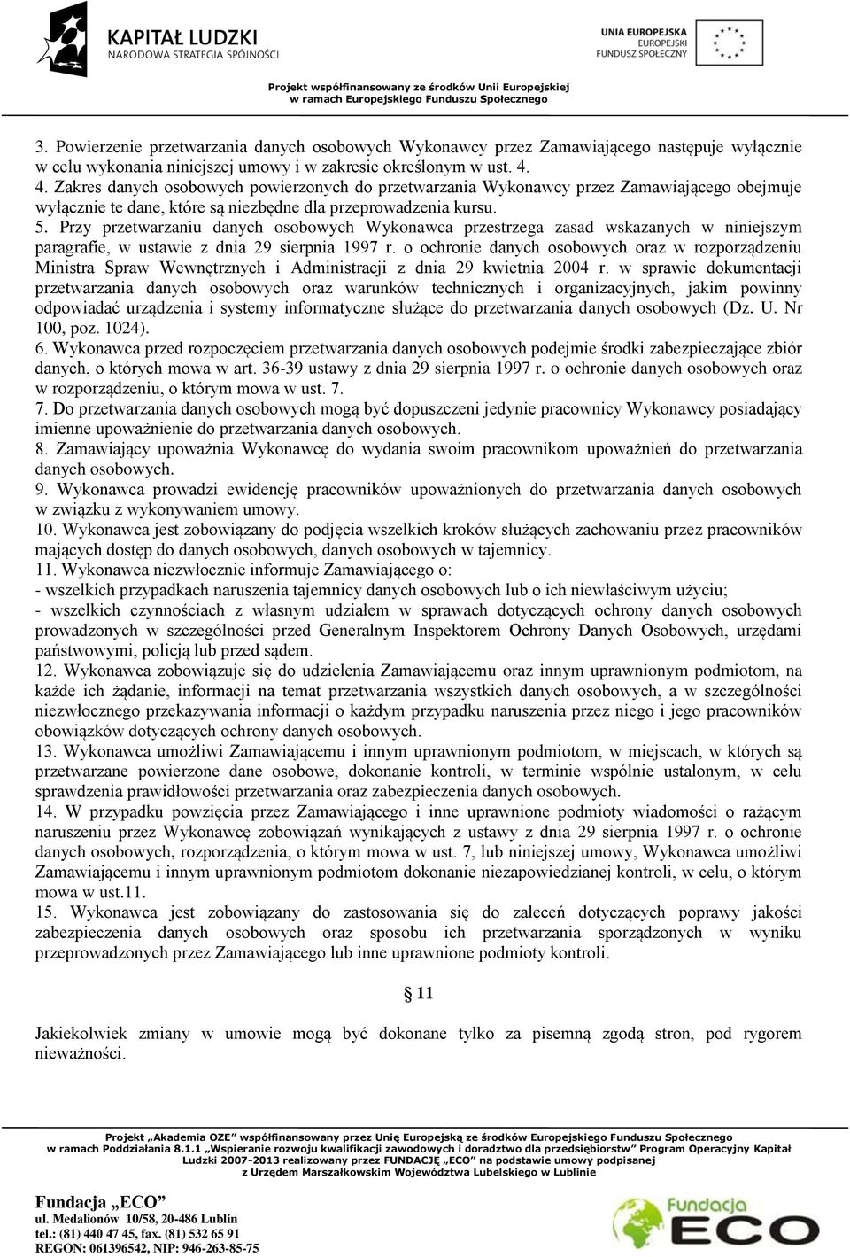 Przy przetwarzaniu danych osobowych Wykonawca przestrzega zasad wskazanych w niniejszym paragrafie, w ustawie z dnia 29 sierpnia 1997 r.