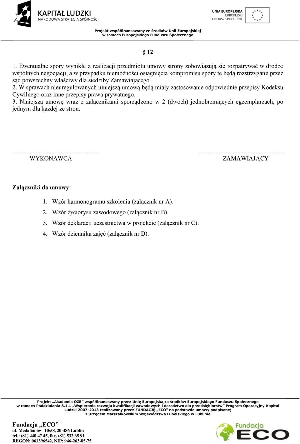 W sprawach nieuregulowanych niniejszą umową będą miały zastosowanie odpowiednie przepisy Kodeksu Cywilnego oraz inne przepisy prawa prywatnego. 3.