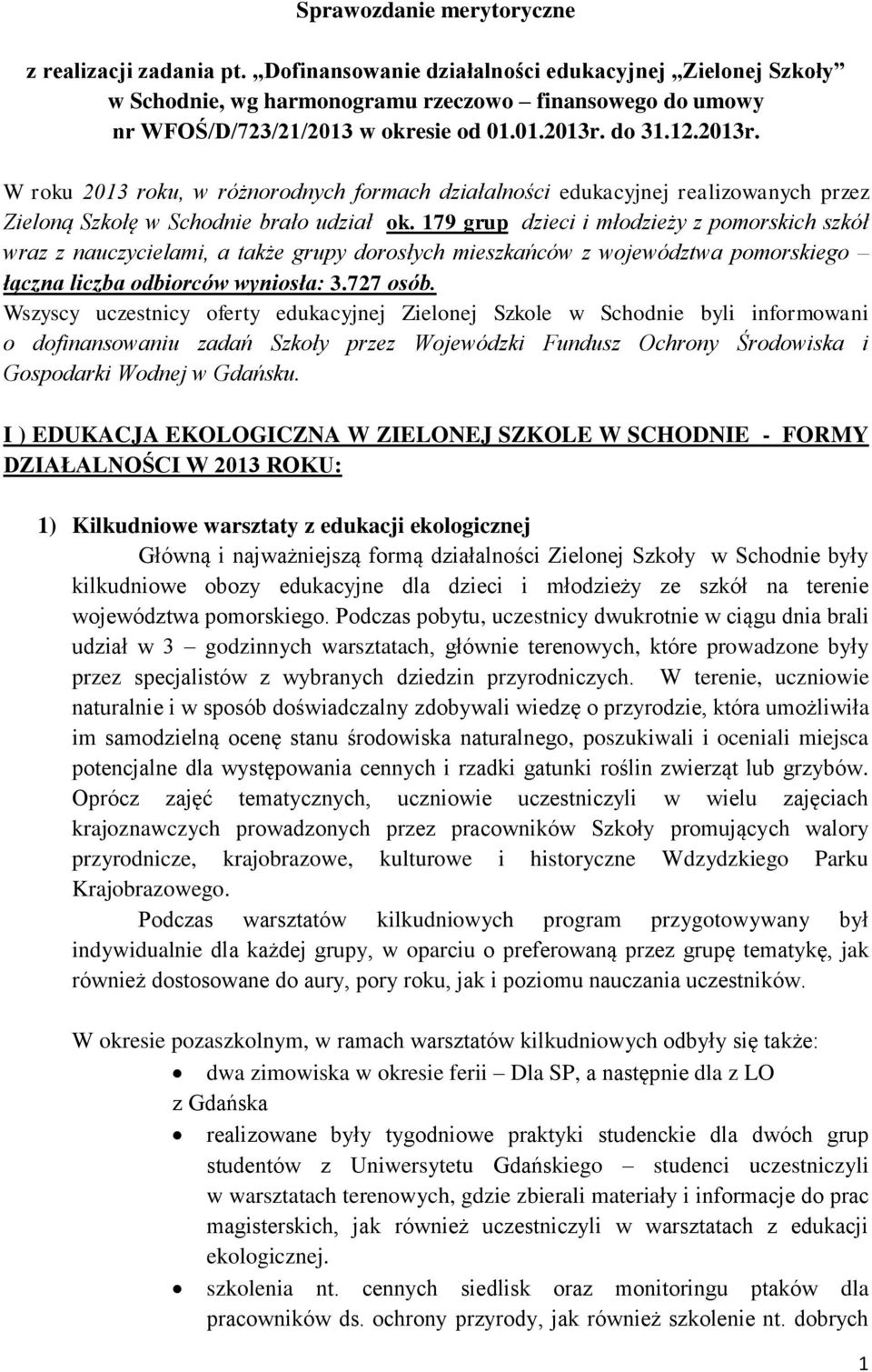 do 31.12.2013r. W roku 2013 roku, w różnorodnych formach działalności edukacyjnej realizowanych przez Zieloną Szkołę w Schodnie brało udział ok.