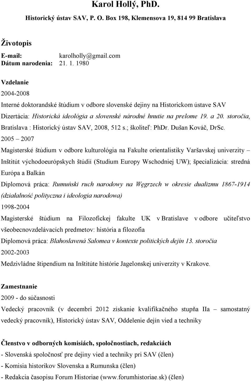 a 20. storočia, Bratislava : Historický ústav SAV, 2008, 512 s.; školiteľ: PhDr. Dušan Kováč, DrSc.
