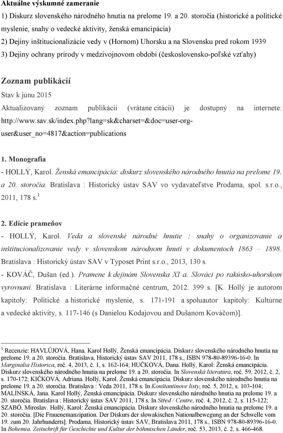 v medzivojnovom období (československo-poľské vzťahy) Zoznam publikácií Stav k júnu 2015 Aktualizovaný zoznam publikácií (vrátane citácií) je dostupný na internete: http://www.sav.sk/index.php?