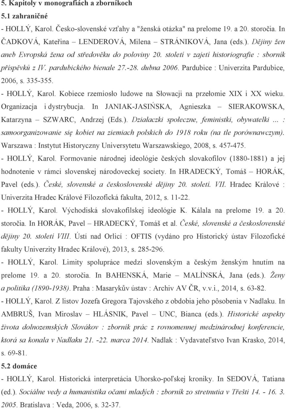 pardubického bienale 27.-28. dubna 2006. Pardubice : Univerzita Pardubice, 2006, s. 335-355. - HOLLÝ, Karol. Kobiece rzemiosło ludowe na Słowacji na przełomie XIX i XX wieku.