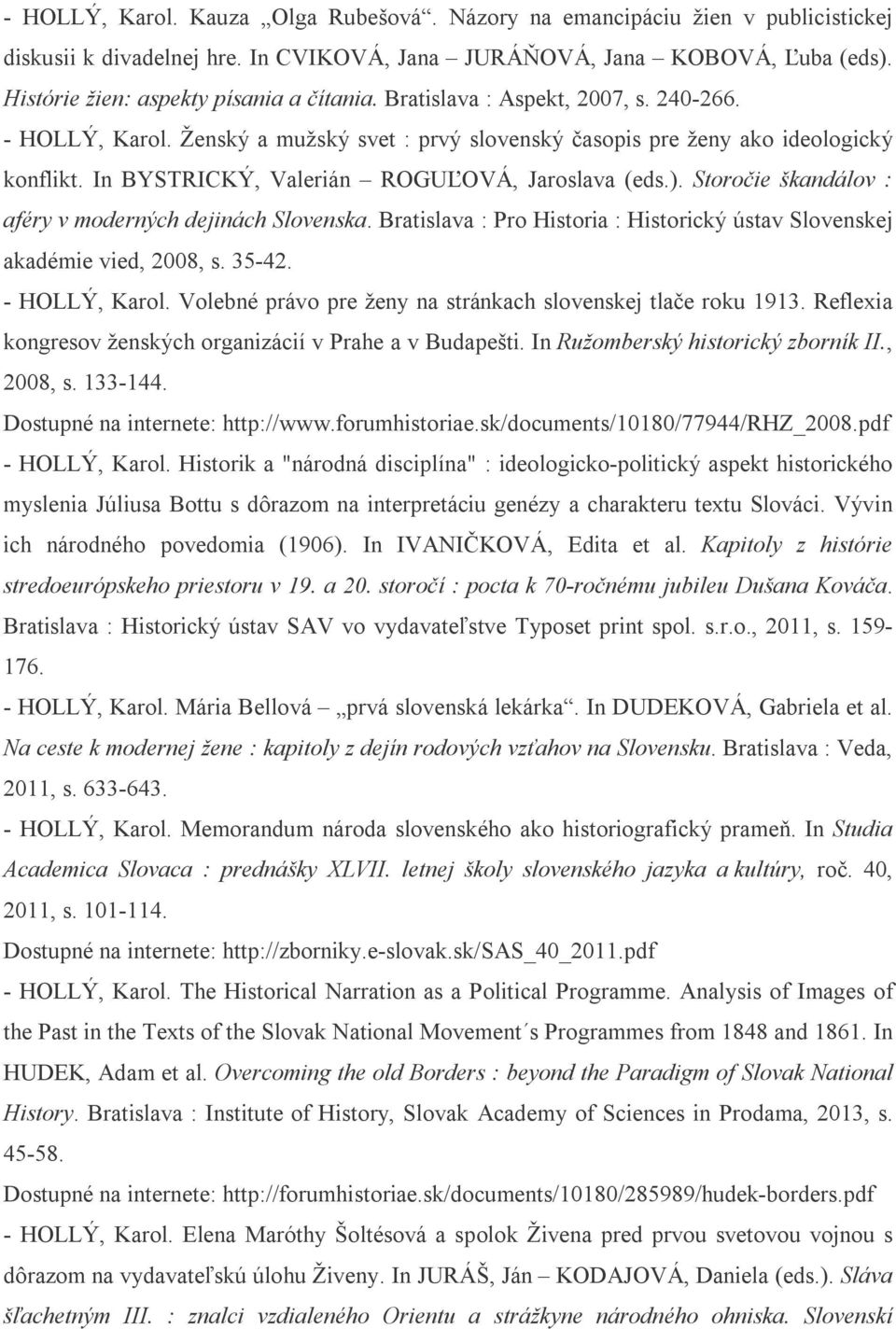 In BYSTRICKÝ, Valerián ROGUĽOVÁ, Jaroslava (eds.). Storočie škandálov : aféry v moderných dejinách Slovenska. Bratislava : Pro Historia : Historický ústav Slovenskej akadémie vied, 2008, s. 35-42.