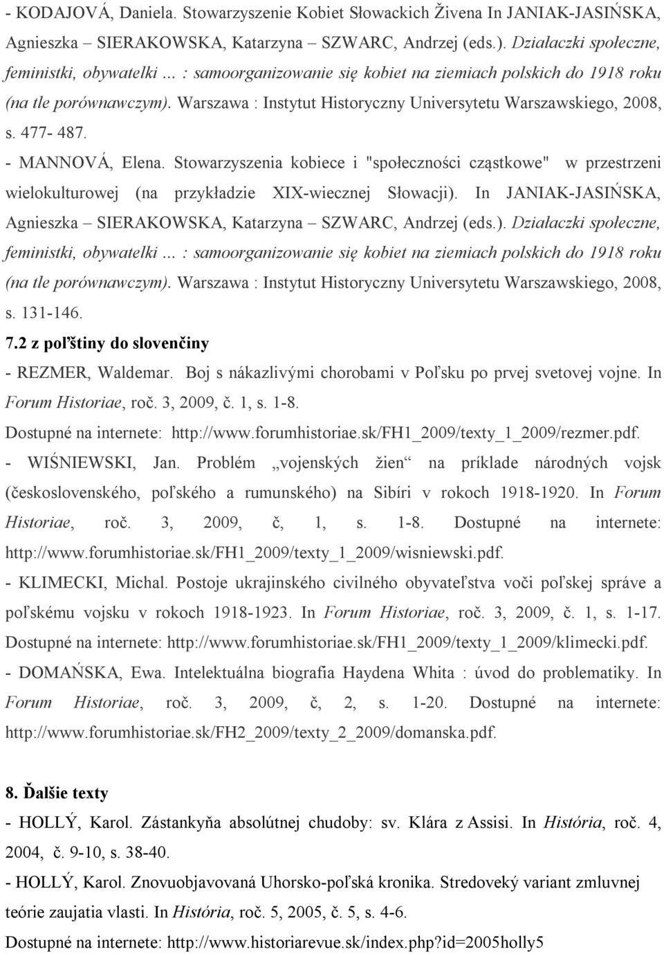 Stowarzyszenia kobiece i "społeczności cząstkowe" w przestrzeni wielokulturowej (na przykładzie XIX-wiecznej Słowacji). In JANIAK-JASIŃSKA, Agnieszka SIERAKOWSKA, Katarzyna SZWARC, Andrzej (eds.). Działaczki społeczne, feministki, obywatelki.