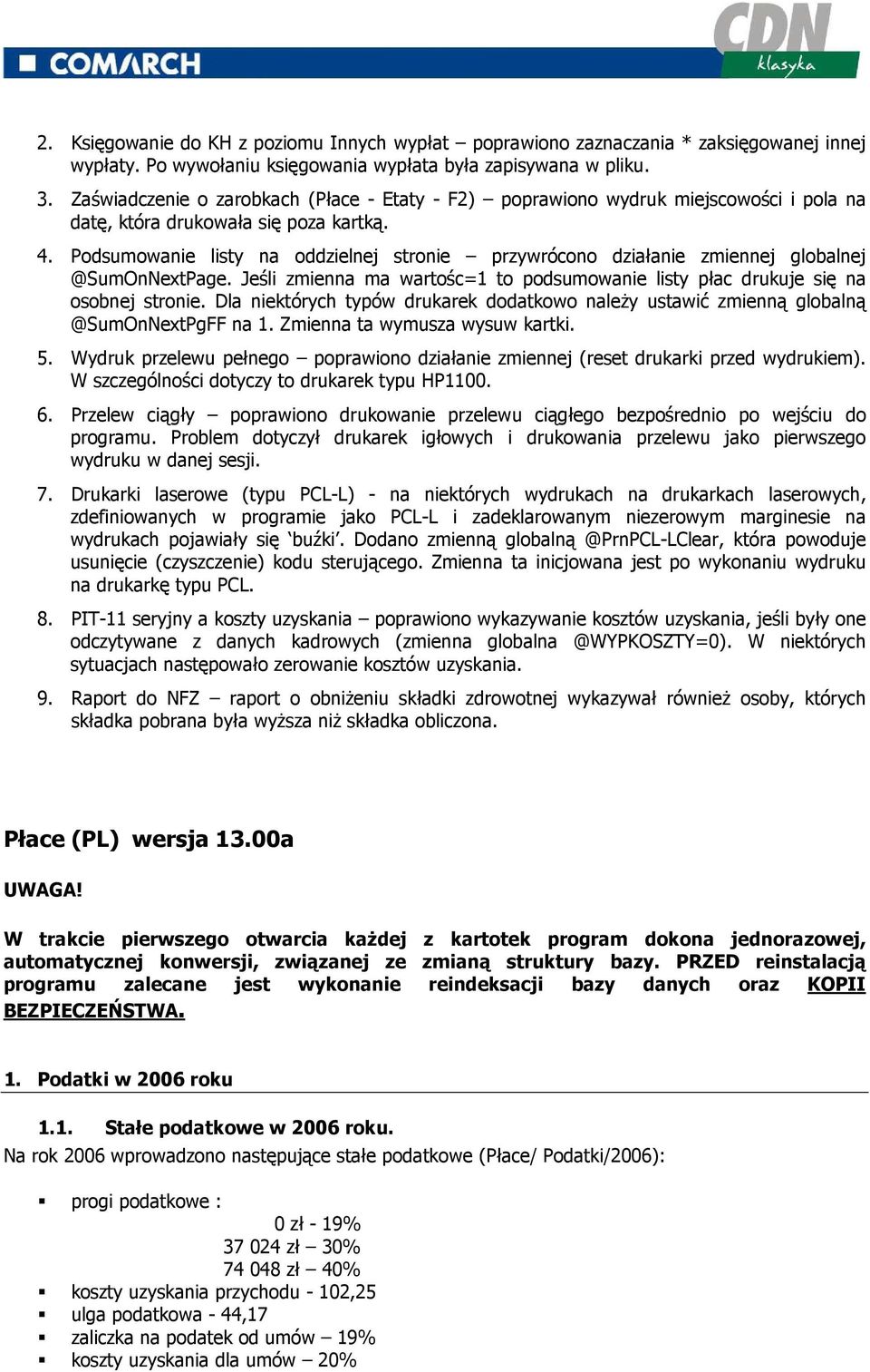 Podsumowanie listy na oddzielnej stronie przywrócono działanie zmiennej globalnej @SumOnNextPage. Jeśli zmienna ma wartośc=1 to podsumowanie listy płac drukuje się na osobnej stronie.