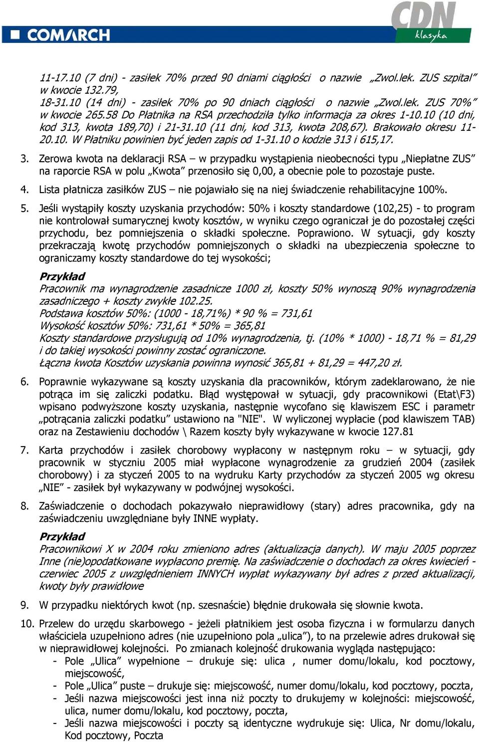 10 o kodzie 313 i 615,17. 3. Zerowa kwota na deklaracji RSA w przypadku wystąpienia nieobecności typu Niepłatne ZUS na raporcie RSA w polu Kwota przenosiło się 0,00, a obecnie pole to pozostaje puste.