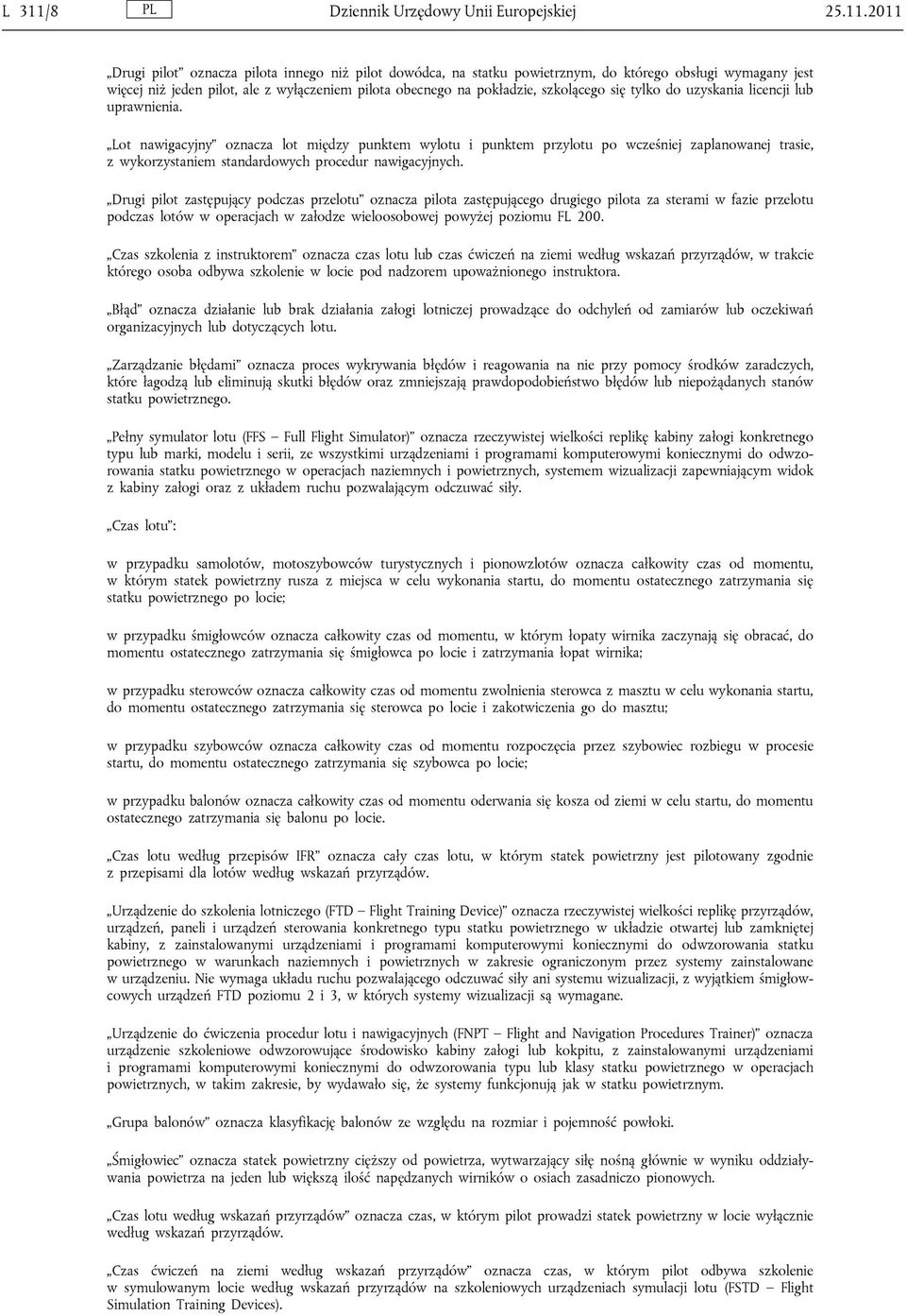 2011 Drugi pilot oznacza pilota innego niż pilot dowódca, na statku powietrznym, do którego obsługi wymagany jest więcej niż jeden pilot, ale z wyłączeniem pilota obecnego na pokładzie, szkolącego