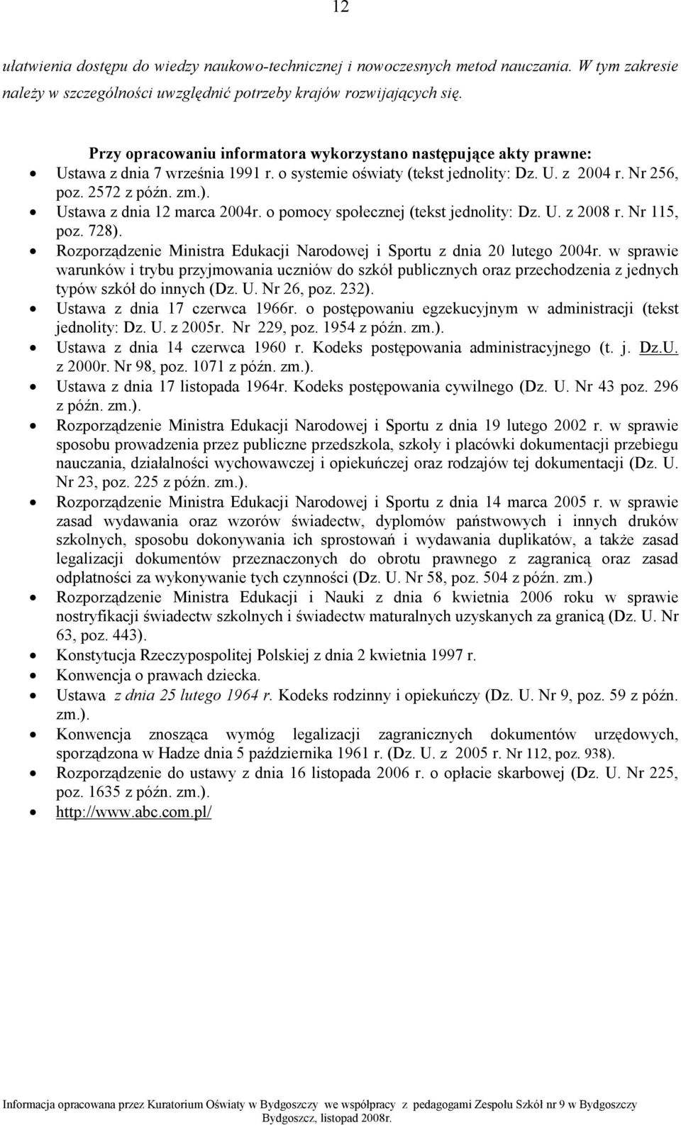 Ustawa z dnia 12 marca 2004r. o pomocy społecznej (tekst jednolity: Dz. U. z 2008 r. Nr 115, poz. 728). Rozporządzenie Ministra Edukacji Narodowej i Sportu z dnia 20 lutego 2004r.