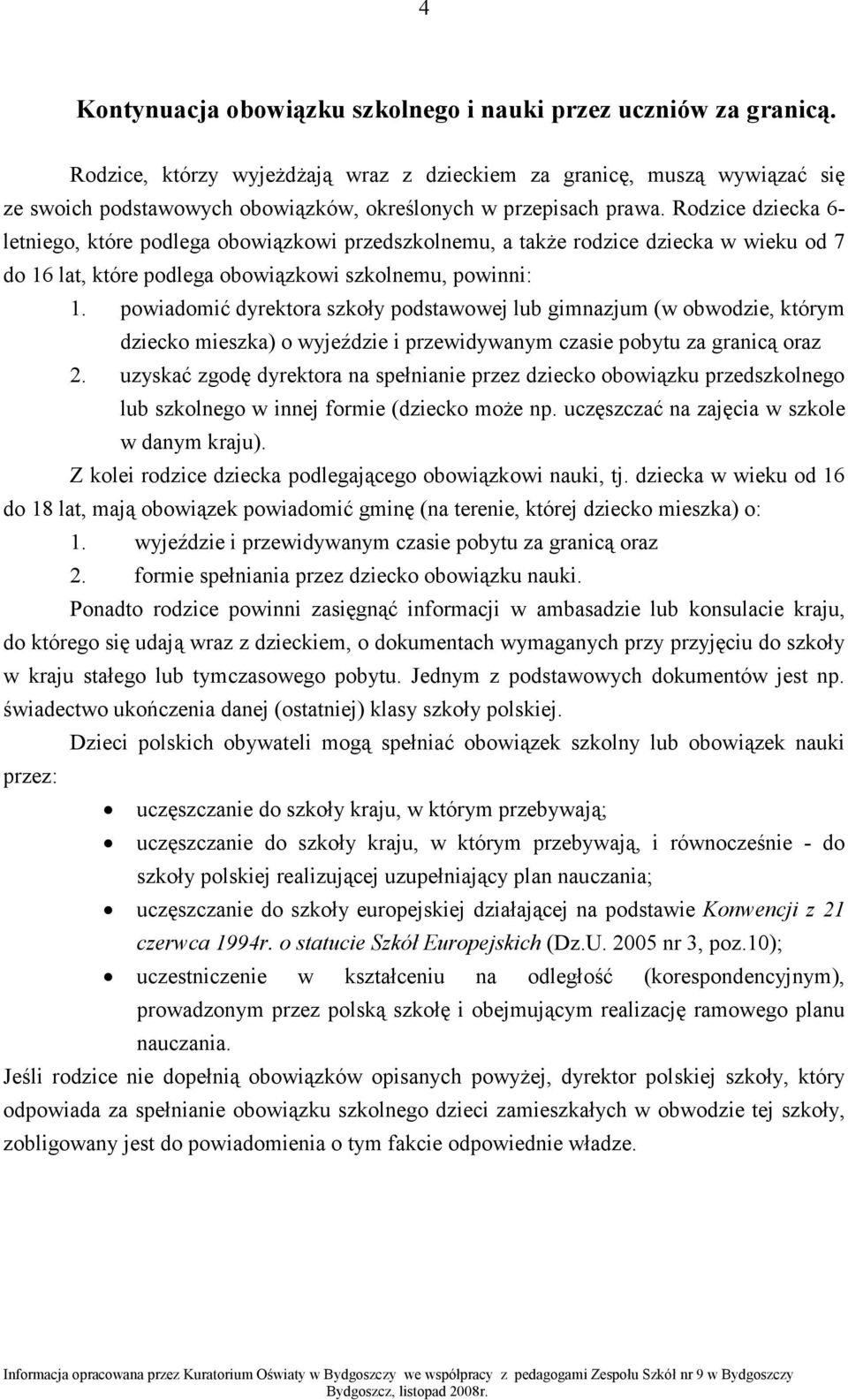 Rodzice dziecka 6- letniego, które podlega obowiązkowi przedszkolnemu, a takŝe rodzice dziecka w wieku od 7 do 16 lat, które podlega obowiązkowi szkolnemu, powinni: 1.