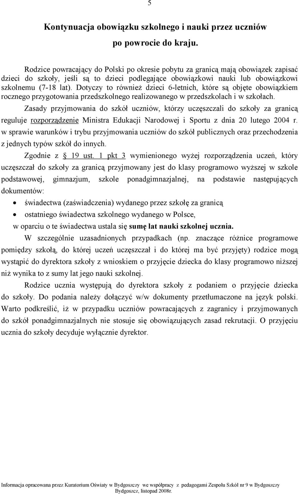 Dotyczy to równieŝ dzieci 6-letnich, które są objęte obowiązkiem rocznego przygotowania przedszkolnego realizowanego w przedszkolach i w szkołach.