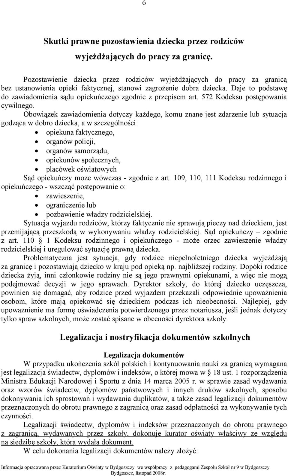 Daje to podstawę do zawiadomienia sądu opiekuńczego zgodnie z przepisem art. 572 Kodeksu postępowania cywilnego.