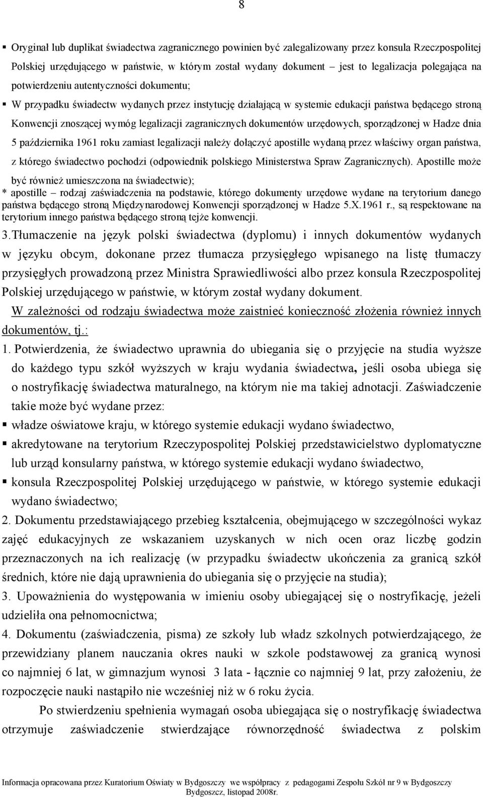 zagranicznych dokumentów urzędowych, sporządzonej w Hadze dnia 5 października 1961 roku zamiast legalizacji naleŝy dołączyć apostille wydaną przez właściwy organ państwa, z którego świadectwo
