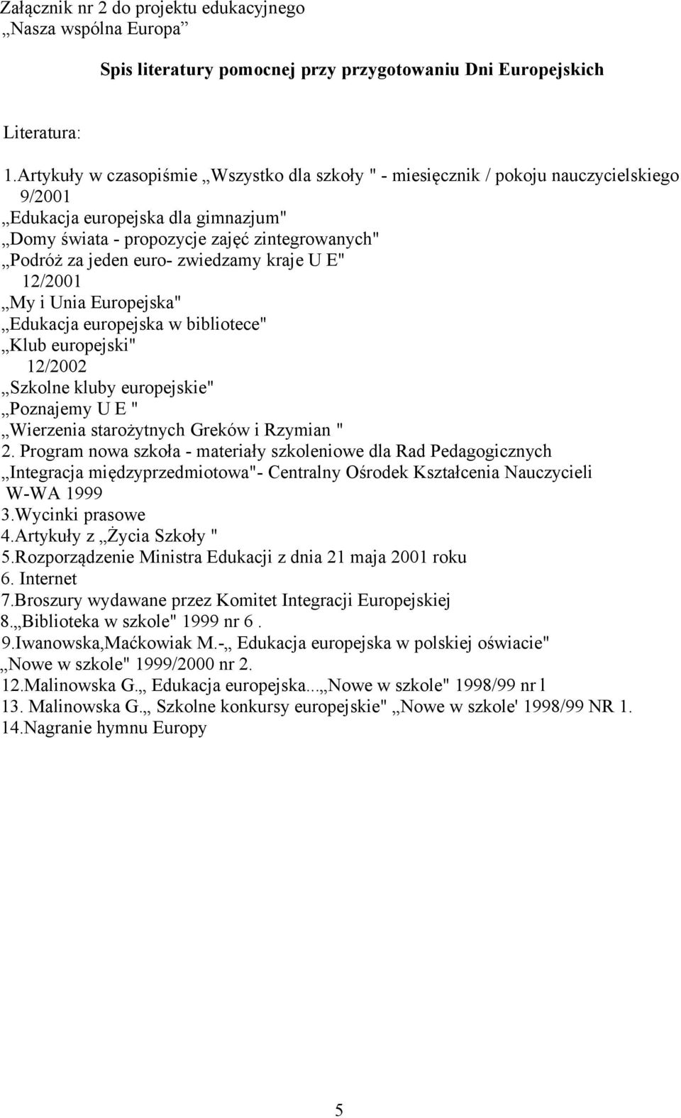 zwiedzamy kraje U E" 12/2001 My i Unia Europejska" Edukacja europejska w bibliotece" Klub europejski" 12/2002 Szkolne kluby europejskie" Poznajemy U E " Wierzenia starożytnych Greków i Rzymian " 2.