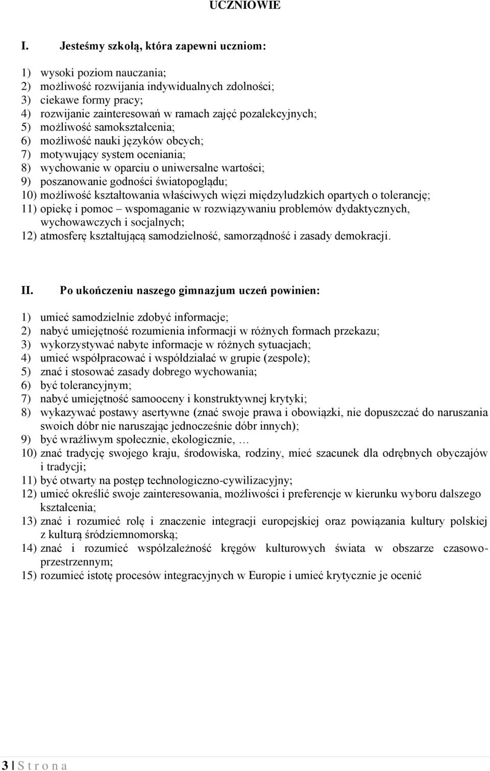 pozalekcyjnych; 5) możliwość samokształcenia; 6) możliwość nauki języków obcych; 7) motywujący system oceniania; 8) wychowanie w oparciu o uniwersalne wartości; 9) poszanowanie godności