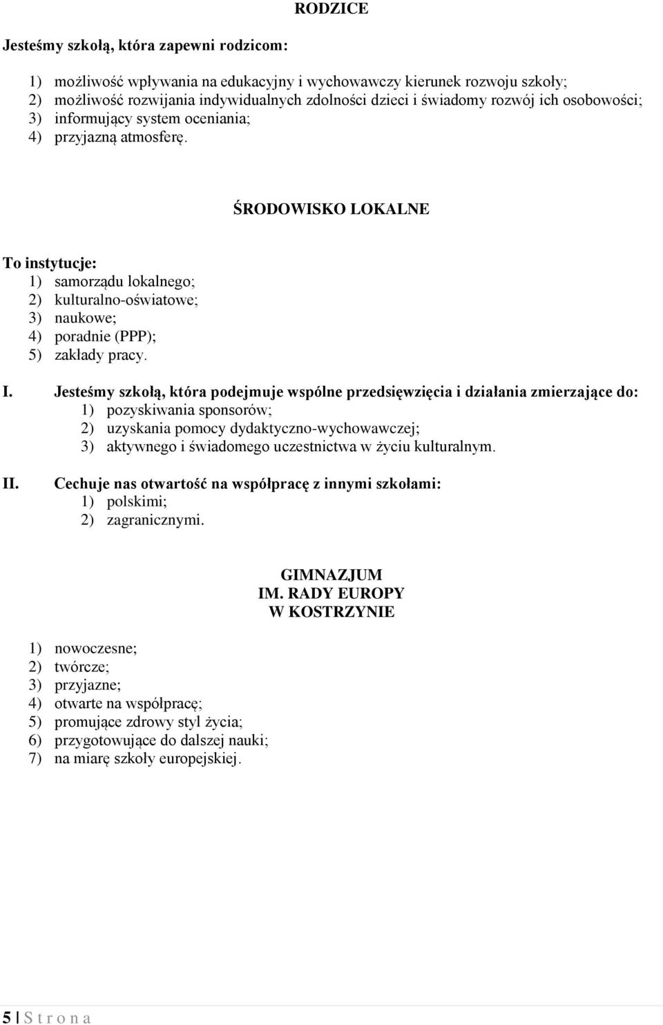 ŚRODOWISKO LOKALNE To instytucje: 1) samorządu lokalnego; 2) kulturalno-oświatowe; 3) naukowe; 4) poradnie (PPP); 5) zakłady pracy. I.