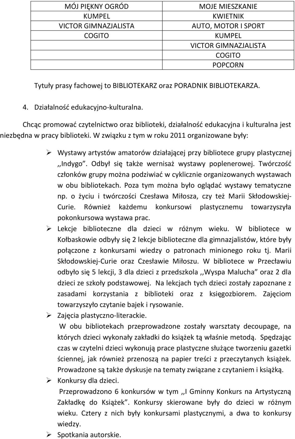 W związku z tym w roku 2011 organizowane były: Wystawy artystów amatorów działającej przy bibliotece grupy plastycznej,,indygo. Odbył się także wernisaż wystawy poplenerowej.