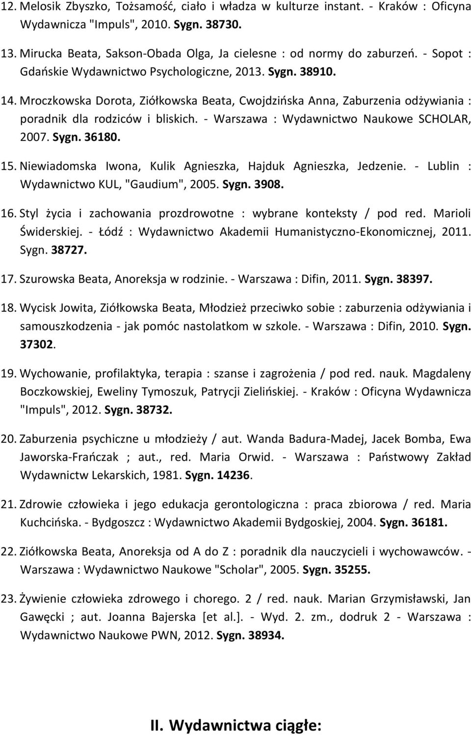 - Warszawa : Wydawnictwo Naukowe SCHOLAR, 2007. Sygn. 36180. 15. Niewiadomska Iwona, Kulik Agnieszka, Hajduk Agnieszka, Jedzenie. - Lublin : Wydawnictwo KUL, "Gaudium", 2005. Sygn. 3908. 16.