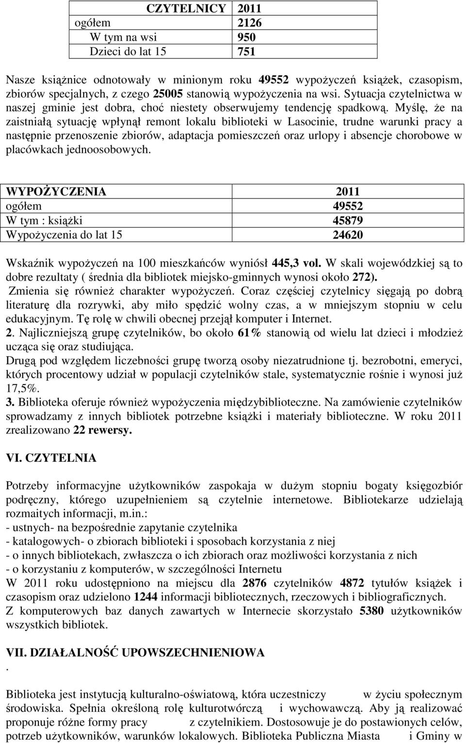 Myślę, że na zaistniałą sytuację wpłynął remont lokalu biblioteki w Lasocinie, trudne warunki pracy a następnie przenoszenie zbiorów, adaptacja pomieszczeń oraz urlopy i absencje chorobowe w