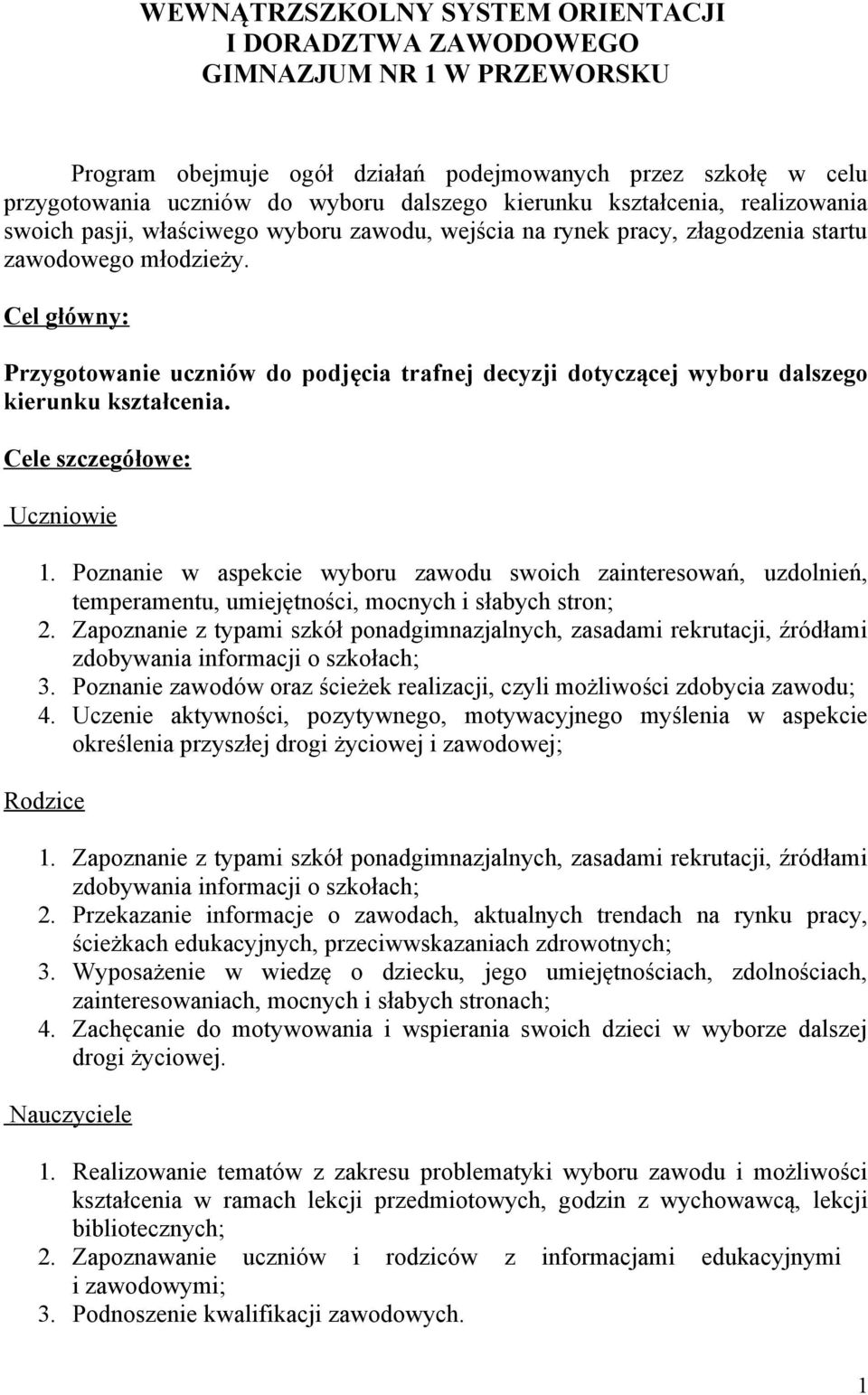 Cel główny: Przygotowanie uczniów do podjęcia trafnej decyzji dotyczącej wyboru dalszego kierunku kształcenia. Cele szczegółowe: Uczniowie 1.