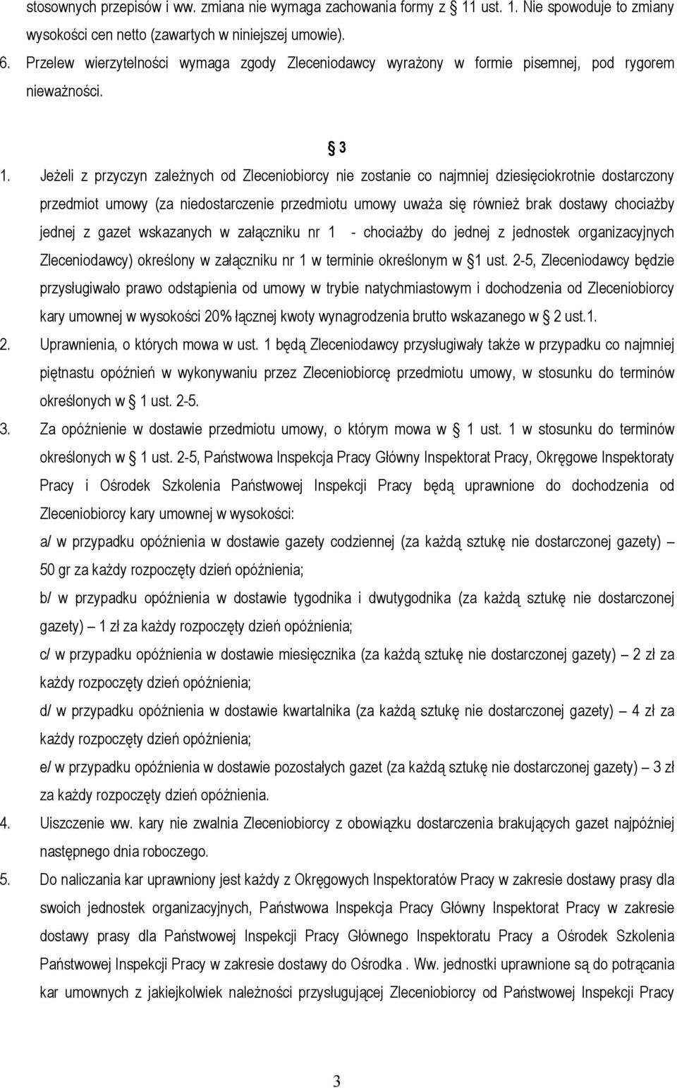 Jeżeli z przyczyn zależnych od Zleceniobiorcy nie zostanie co najmniej dziesięciokrotnie dostarczony przedmiot umowy (za niedostarczenie przedmiotu umowy uważa się również brak dostawy chociażby