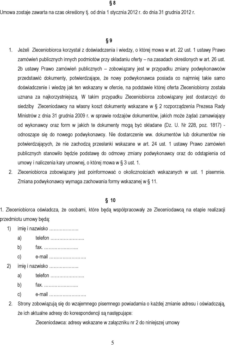 2b ustawy Prawo zamówień publicznych zobowiązany jest w przypadku zmiany podwykonawców przedstawić dokumenty, potwierdzające, że nowy podwykonawca posiada co najmniej takie samo doświadczenie i