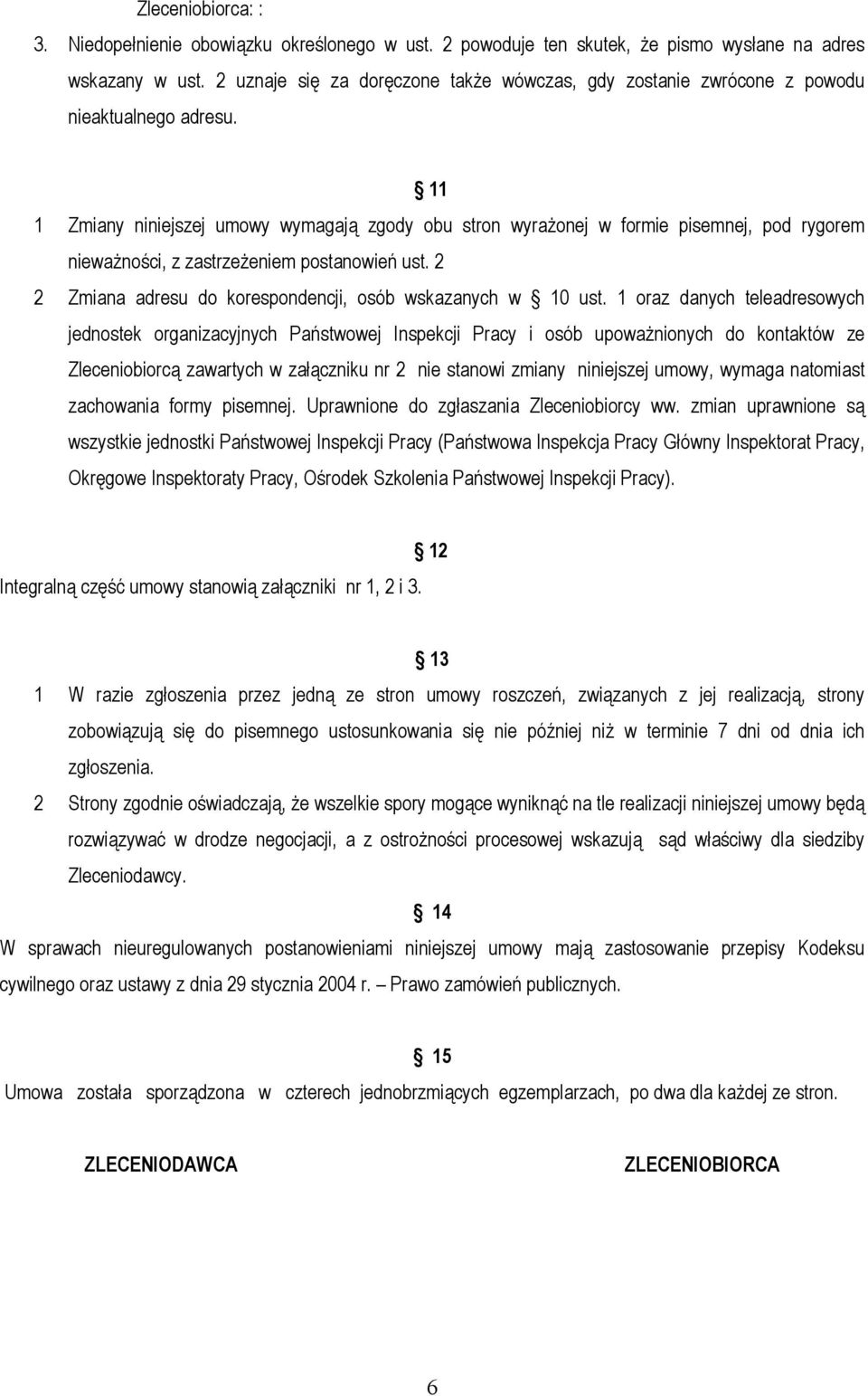 11 1 Zmiany niniejszej umowy wymagają zgody obu stron wyrażonej w formie pisemnej, pod rygorem nieważności, z zastrzeżeniem postanowień ust.