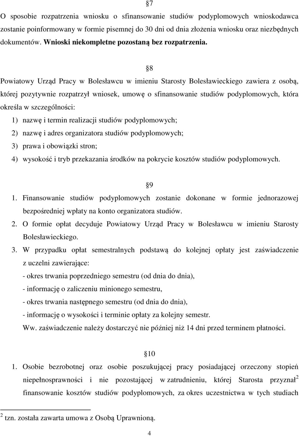 8 Powiatowy Urząd Pracy w Bolesławcu w imieniu Starosty Bolesławieckiego zawiera z osobą, której pozytywnie rozpatrzył wniosek, umowę o sfinansowanie studiów podyplomowych, która określa w