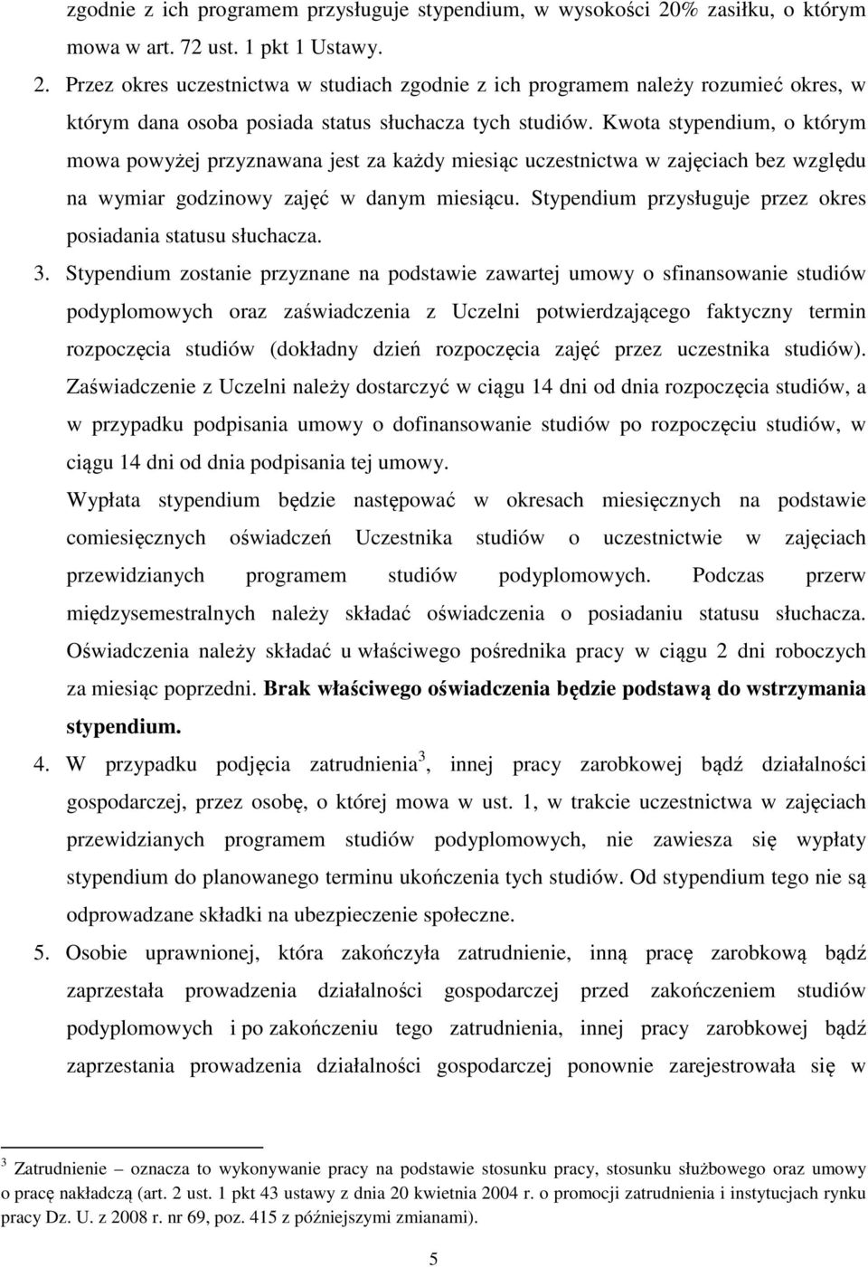 Kwota stypendium, o którym mowa powyżej przyznawana jest za każdy miesiąc uczestnictwa w zajęciach bez względu na wymiar godzinowy zajęć w danym miesiącu.