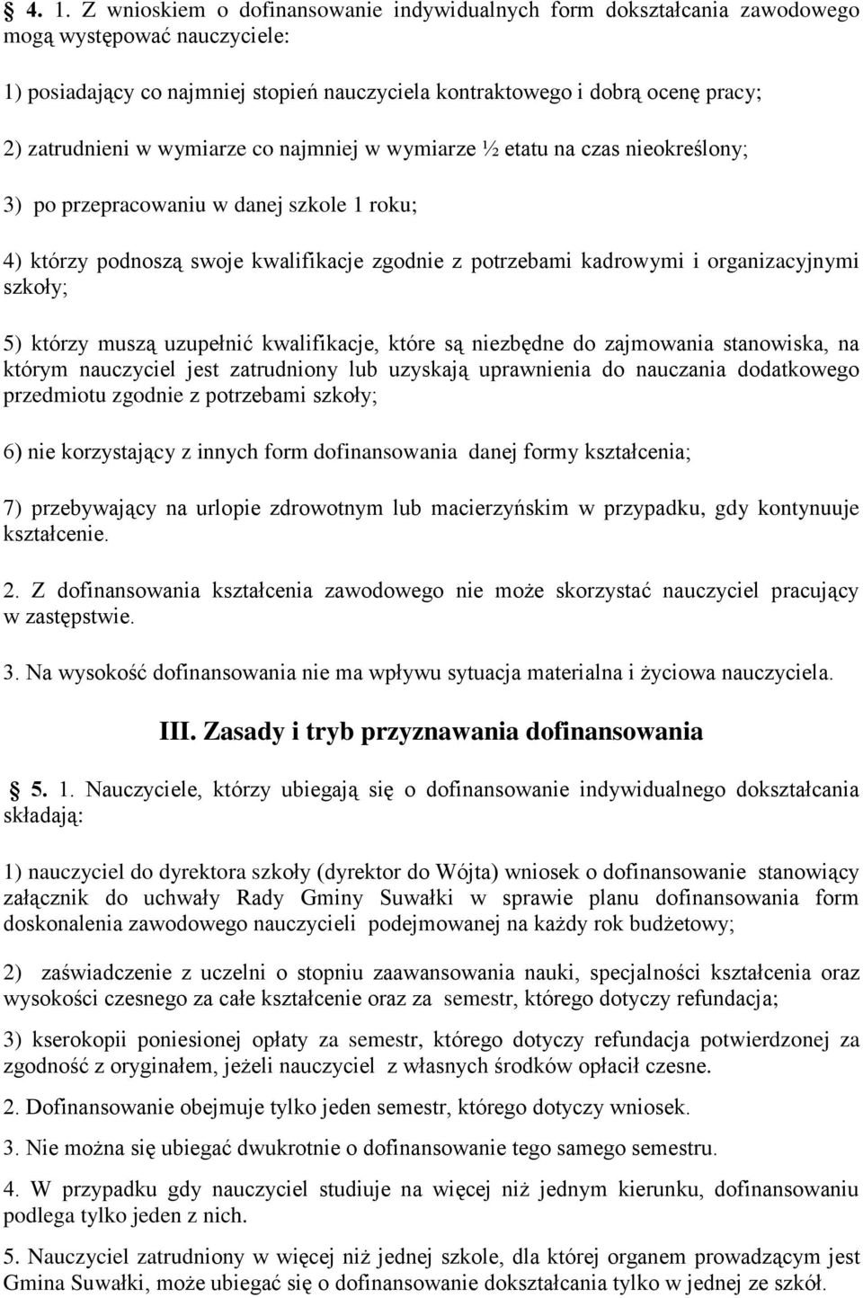 organizacyjnymi szkoły; 5) którzy muszą uzupełnić kwalifikacje, które są niezbędne do zajmowania stanowiska, na którym nauczyciel jest zatrudniony lub uzyskają uprawnienia do nauczania dodatkowego