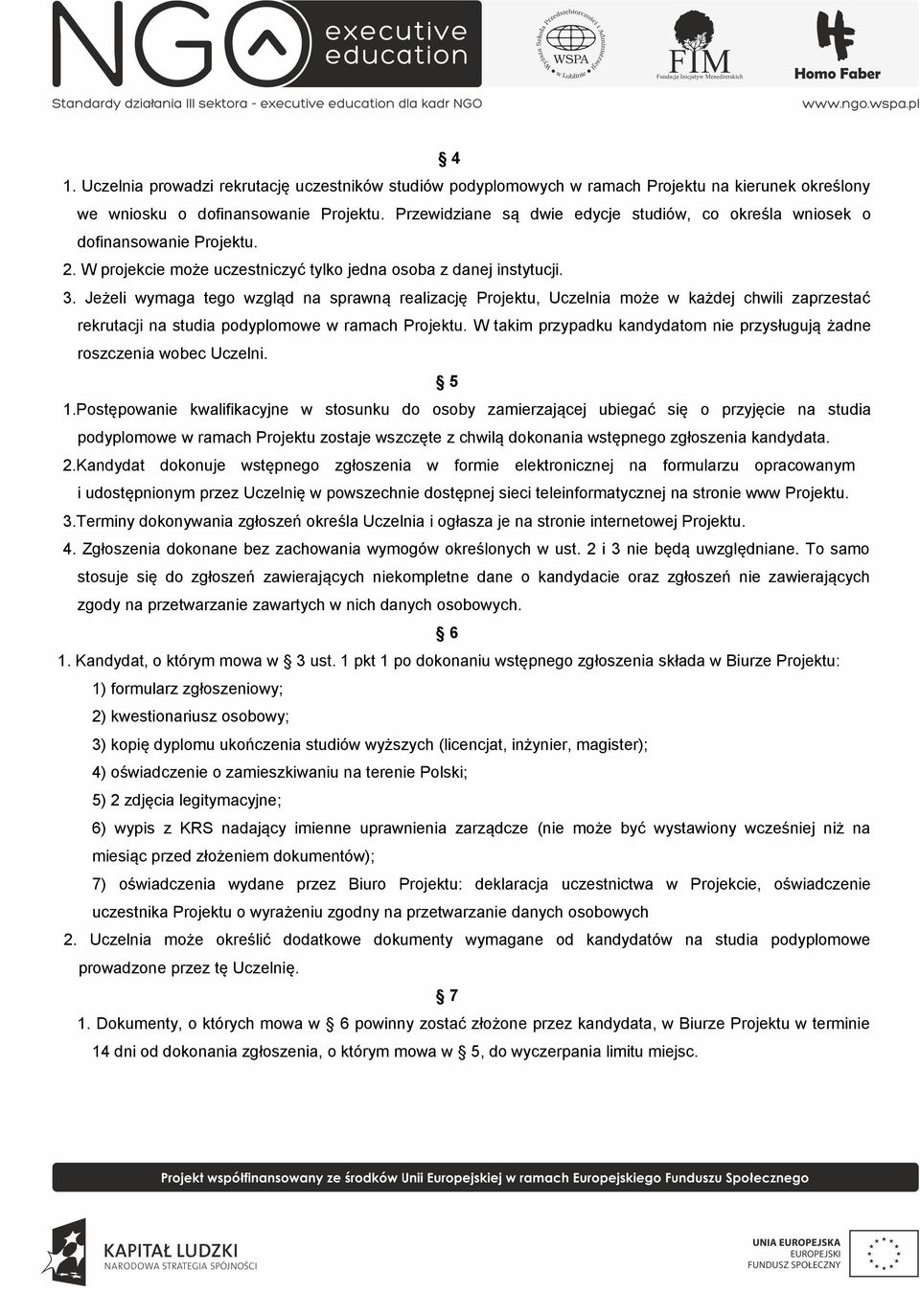 Jeżeli wymaga tego wzgląd na sprawną realizację Projektu, Uczelnia może w każdej chwili zaprzestać rekrutacji na studia podyplomowe w ramach Projektu.